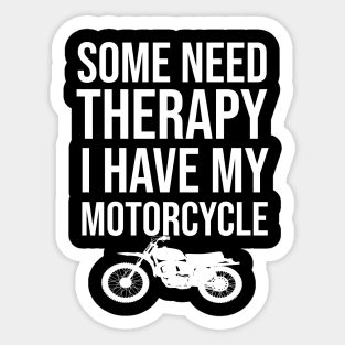 Some need therapy I have my motorcycle Sticker